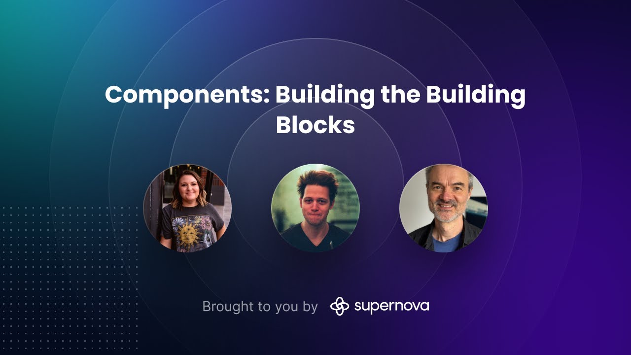 Components: Building the Building Blocks — design systems experts panel, hosted by Supernova