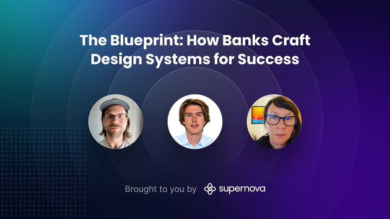 The Blueprint: How Banks Craft Design Systems for Success — experts panel, hosted by Supernova