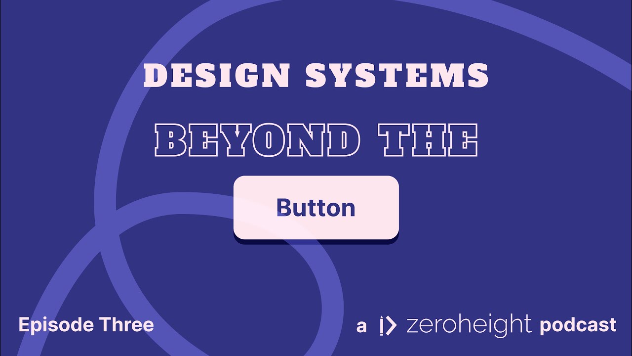 Beyond The Button - Episode Three: How can my team build a successful design system?