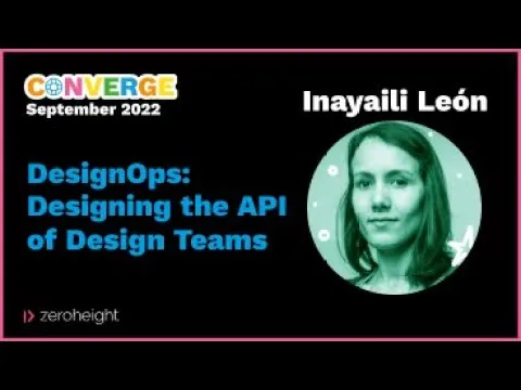 Converge London 2022 - Inayaili León: DesignOps - The API of Design Teams