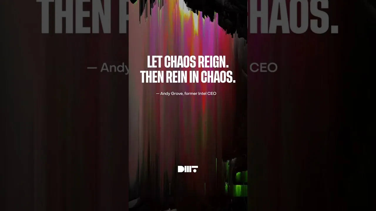 Let chaos reign. Then rein in chaos.