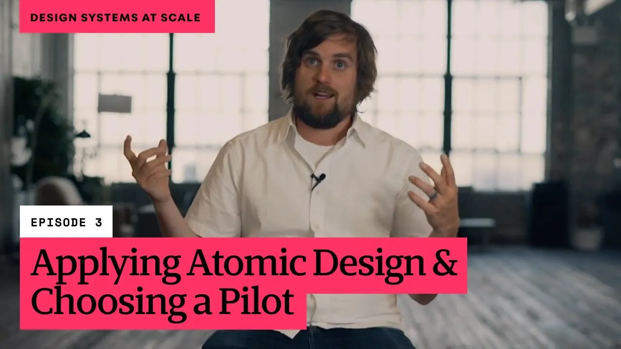 Design Systems at Scale // Episode 3: Applying Atomic Design and Choosing a Pilot