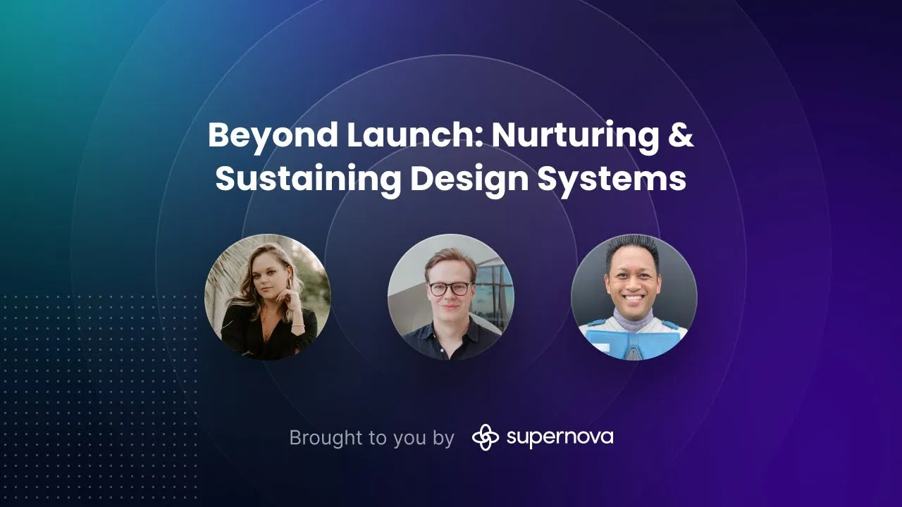 Beyond Launch: Nurturing & Sustaining Design Systems — Panel Discussion, presented by Supernova