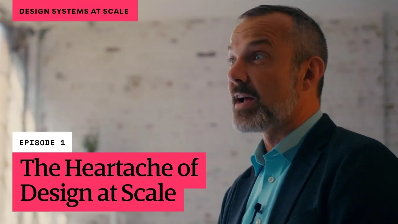 Design Systems at Scale // Episode 1: The Heartache of Design at Scale