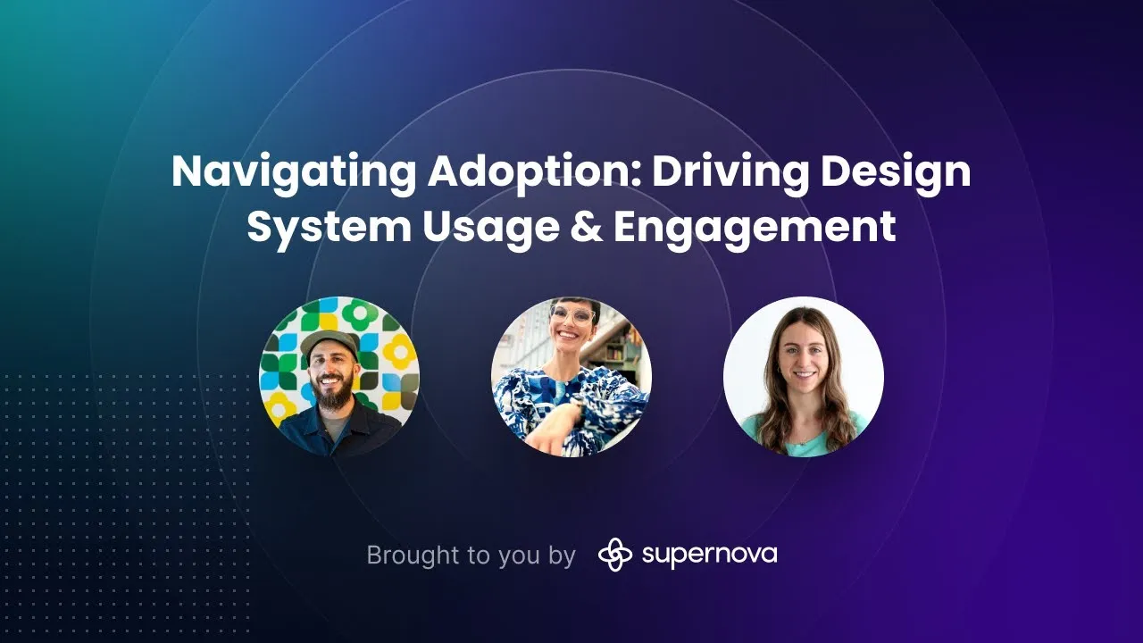 Navigating Adoption: Driving Design System Usage & Engagement — Experts panel, hosted by Supernova