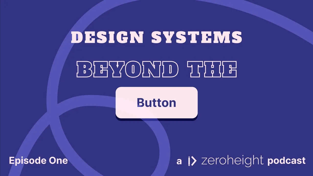 Design Systems: Beyond The Button - Episode One