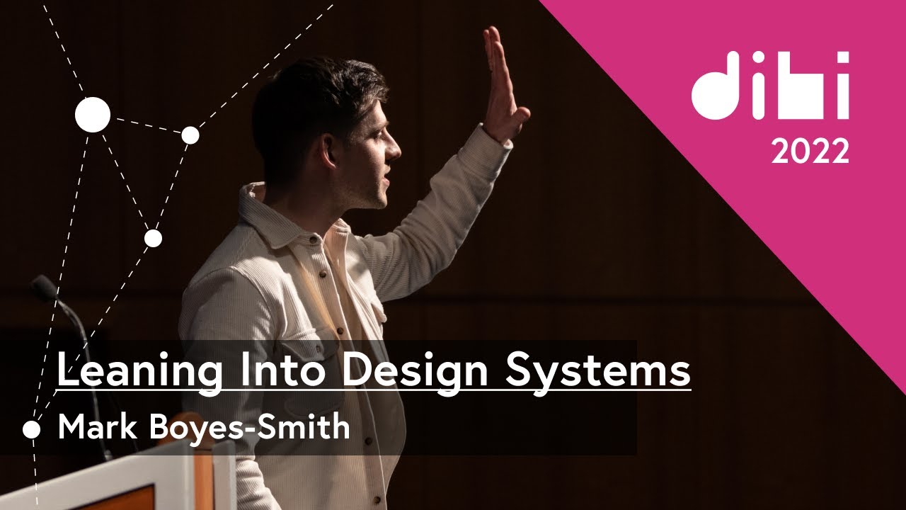 Leaning Into Design Systems - Mark Boyes-Smith - DIBI Conference 2022