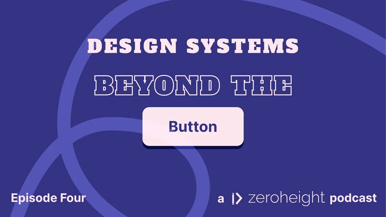 Design Systems: Beyond The Button - Episode Four