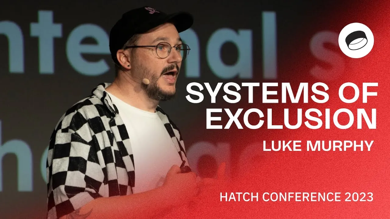 Luke Murphy: Systems of Exclusion - Hatch Conference 2023