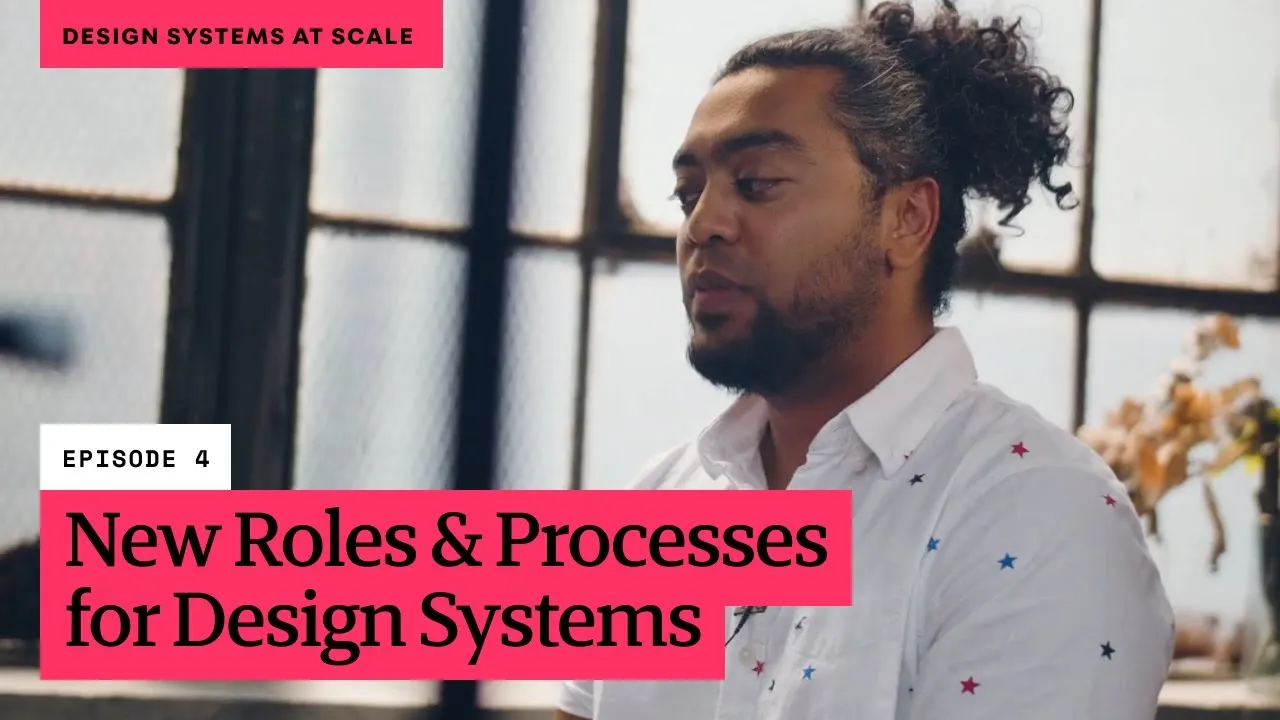 Design Systems at Scale // Episode 4: New Roles & Processes for Design Systems