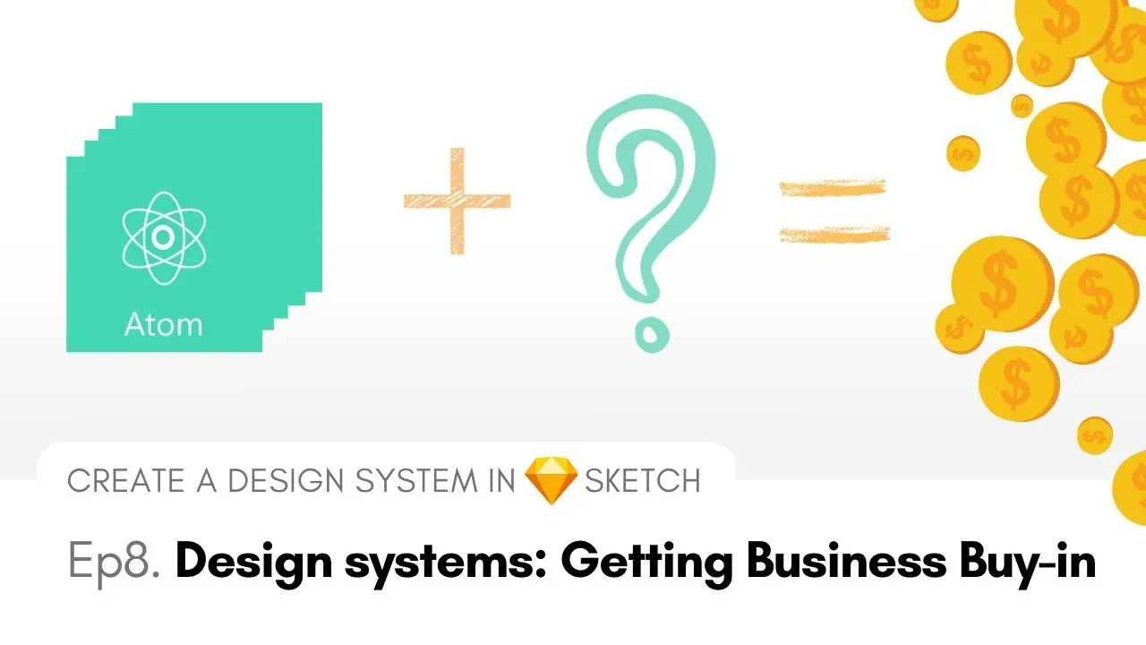 Design Systems: Getting Business Buy-in - Create a Design System in Sketch, Ep8