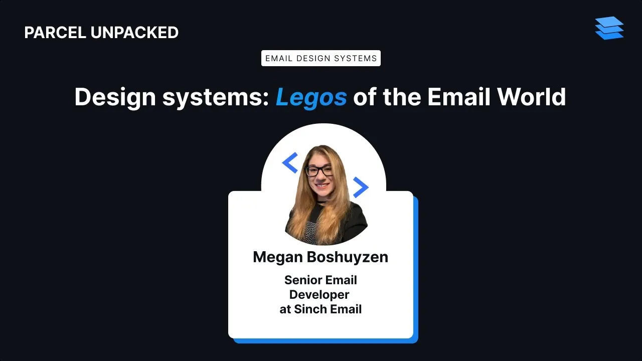 Parcel Unpacked - Design Systems: Legos of the Email World - Megan Boshuyzen